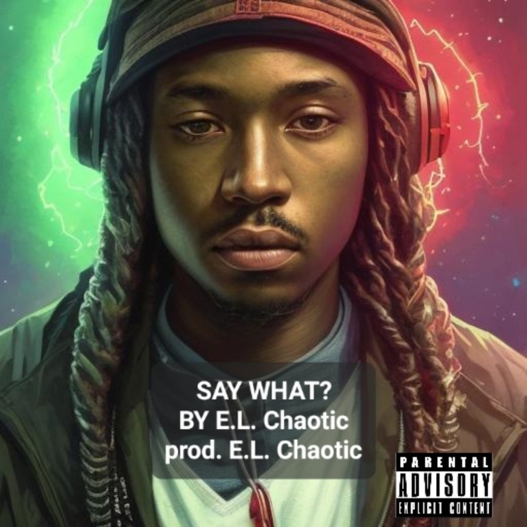 Image: E.l. Chaotic  - Say What?